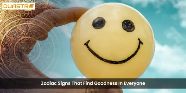 Zodiac Signs That Find Goodness In Everyone